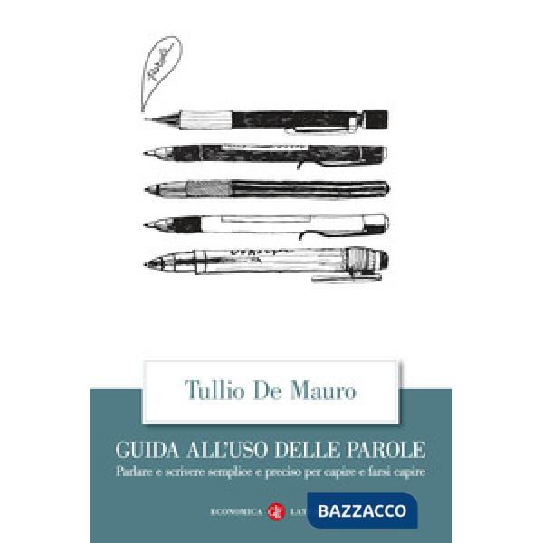 Guida all'uso delle parole. Parlare e scrivere semplice e preciso per capire e farsi capire