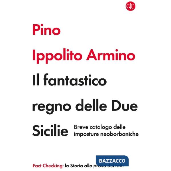 Fantastico regno delle Due Sicilie. Breve catalogo delle imposture neoborboniche (Il)