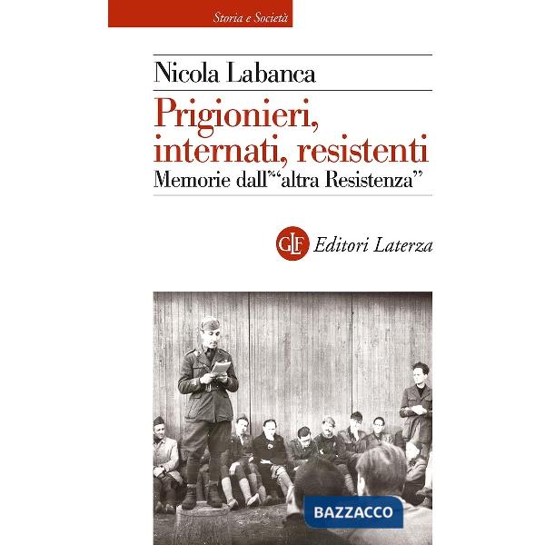 Prigionieri, internati, resistenti. Memorie dell'«altra Resistenza»