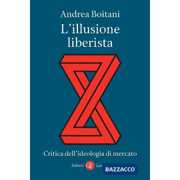 Illusione liberista. Critica dell'ideologia di mercato (L')