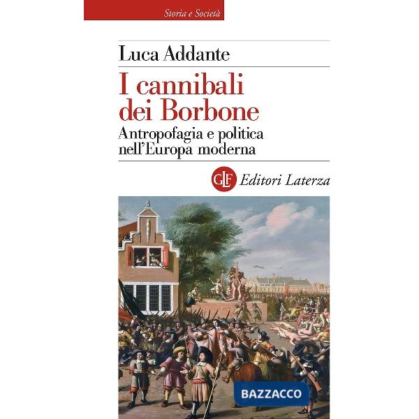 Cannibali dei Borbone. Antropofagia e politica nell'Europa moderna (I)