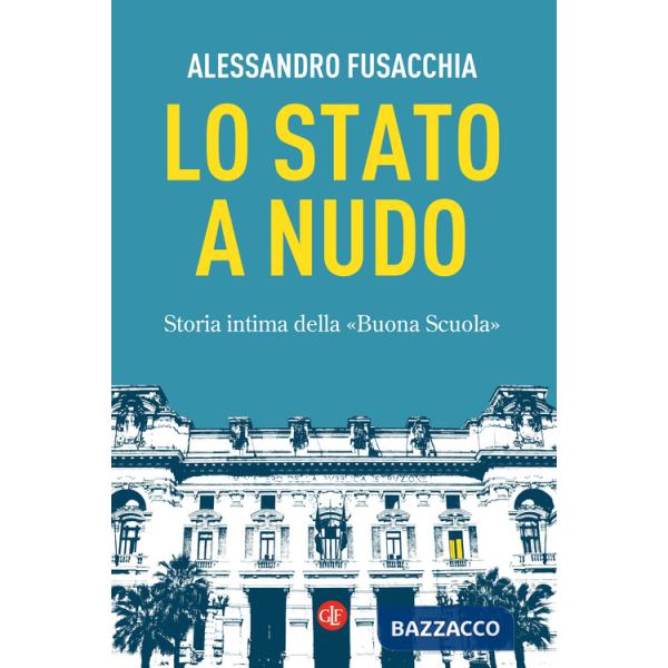 Stato a nudo. Storia intima della «Buona Scuola» (Lo)