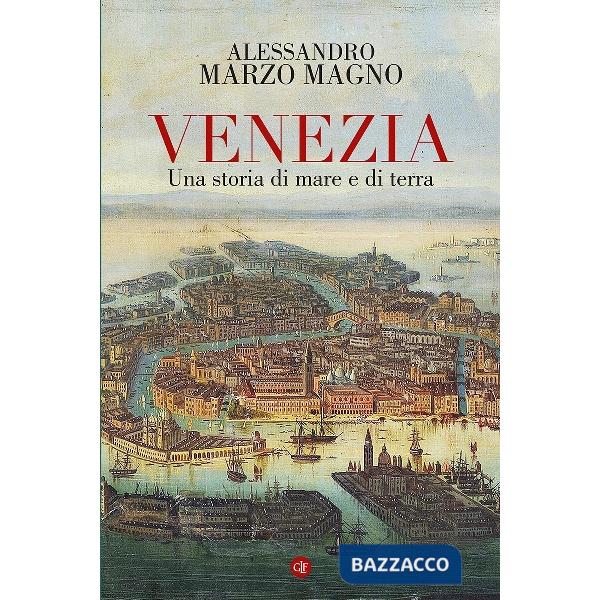 Venezia. Una storia di mare e di terra