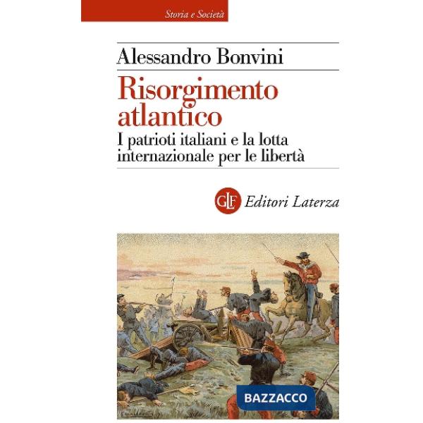 Risorgimento atlantico. I patrioti italiani e la lotta internazionale per le libertà