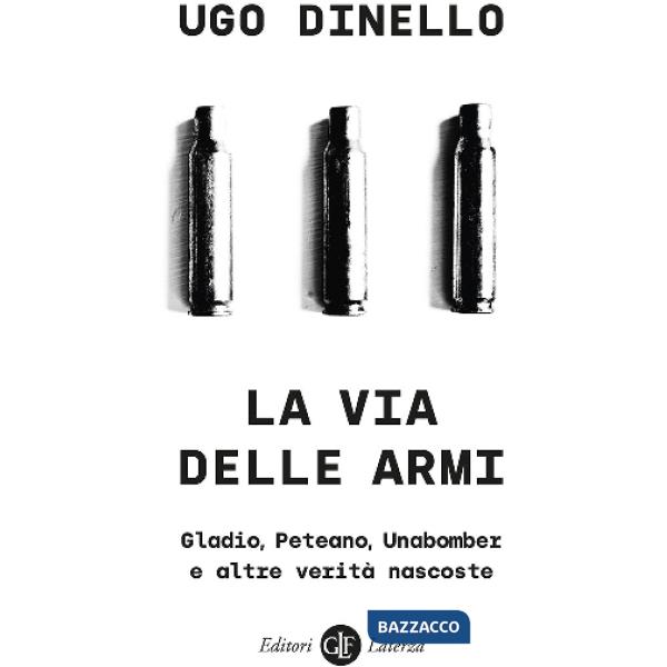Via delle armi. Gladio, Peteano, Unabomber e altre verità nascoste (La)