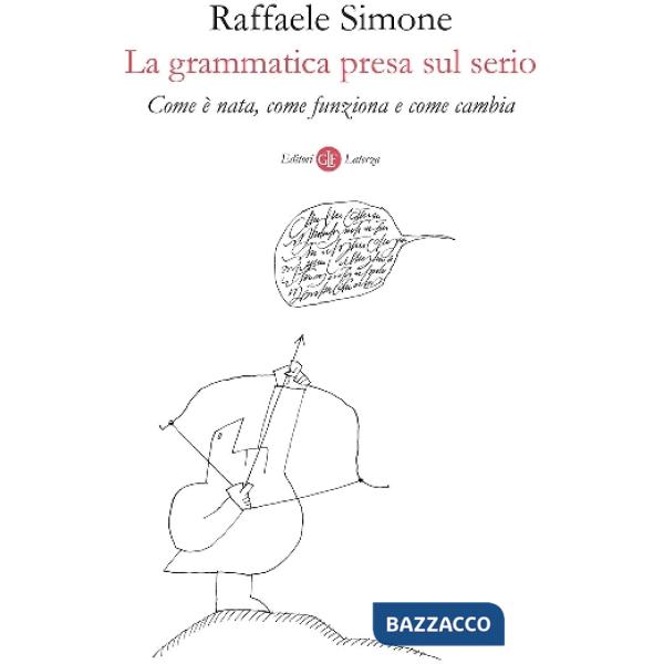 Grammatica presa sul serio. Come è nata, come funziona e come cambia (La)