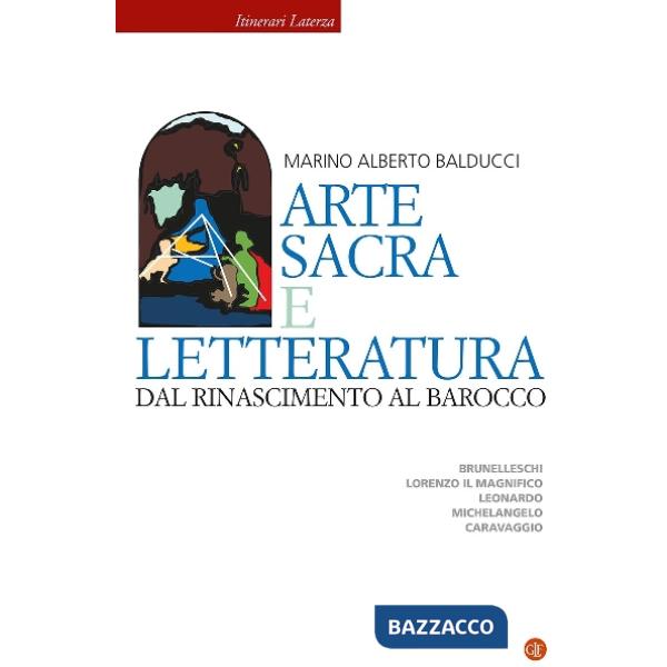 Arte sacra e letteratura dal Rinascimento al Barocco. Brunelleschi, Lorenzo il Magnifico, Leonardo, Michelangelo, Caravaggio
