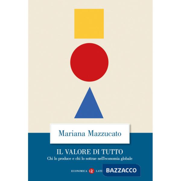 Valore di tutto. Chi lo produce e chi lo sottrae nell'economia globale (Il)