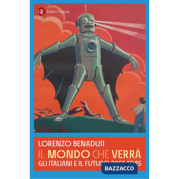 Mondo che verrà. Gli italiani e il futuro 1851-1945 (Il)