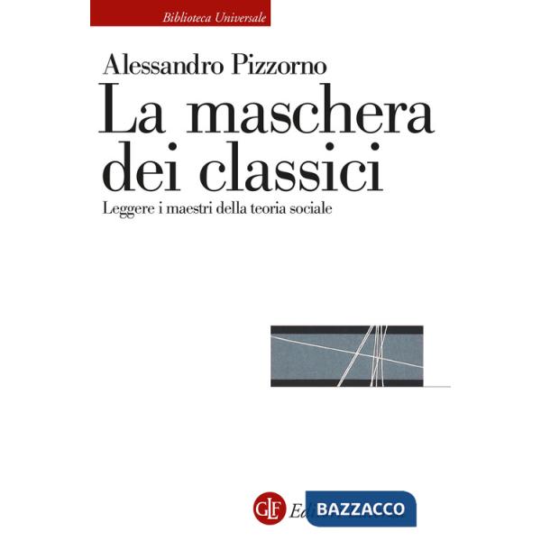 Maschera dei classici. Leggere i maestri della teoria sociale (La)