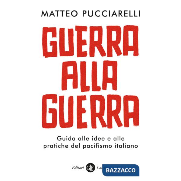 Guerra alla guerra. Guida alle idee e alle pratiche del pacifismo italiano