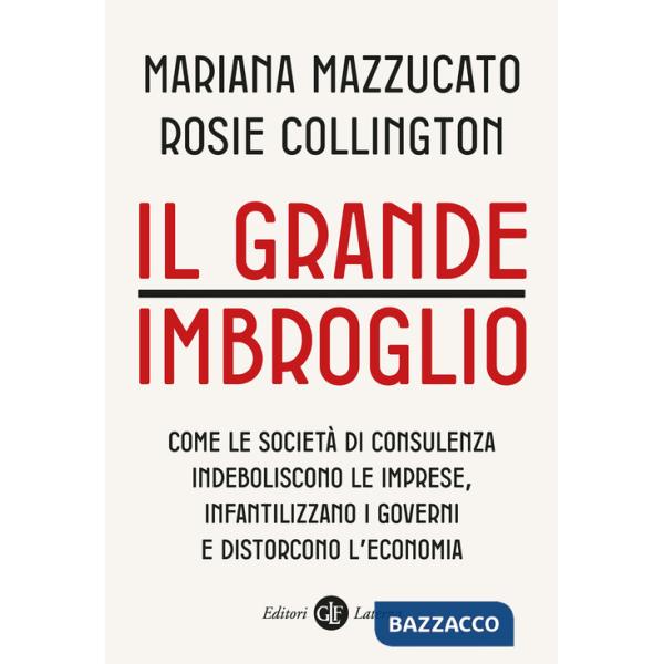 Grande imbroglio. Come le società di consulenza indeboliscono le imprese, infatilizzano i governi e distorcono l'economia (Il)