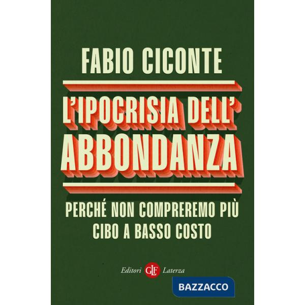 Ipocrisia dell'abbondanza. Perché non compreremo più cibo a basso costo (L')