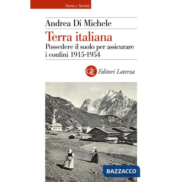 Terra italiana. Possedere il suolo per assicurare i confini 1915-1954