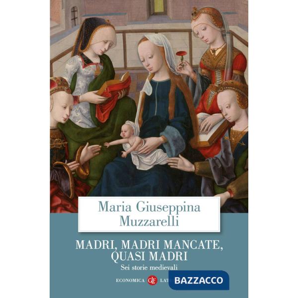 Madri, madri mancate, quasi madri. Sei storie medievali