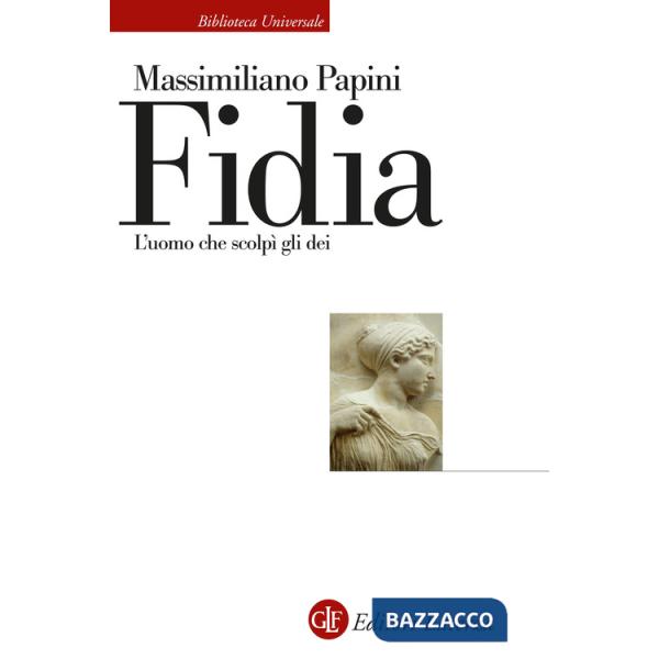 Fidia. L'uomo che scolpì gli dei