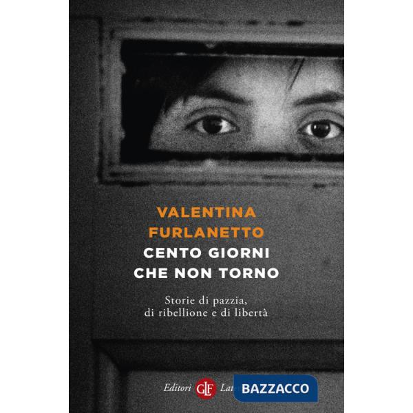 Cento giorni che non torno. Storie di pazzia, di ribellione e di libertà