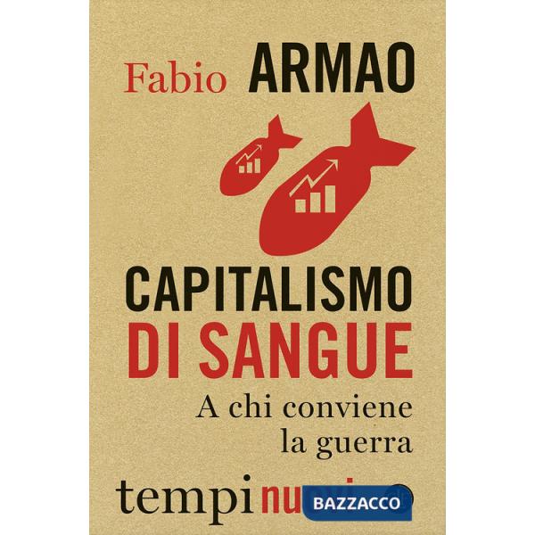 Capitalismo di sangue. A chi conviene la guerra