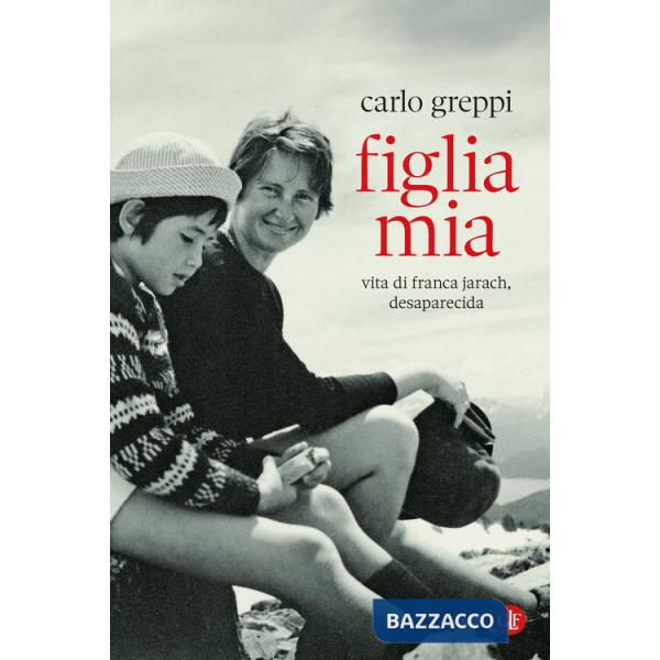 Figlia mia. Vita di Franca Jarach, desaparecida