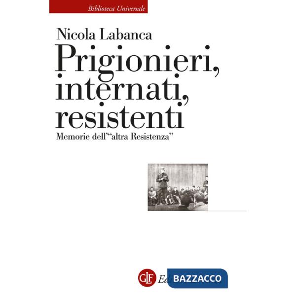 Prigionieri, internati, resistenti. Memorie dell'«altra Resistenza»