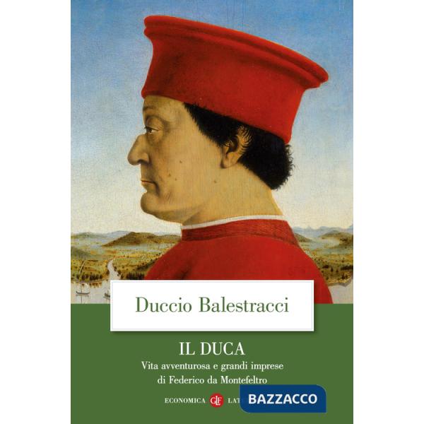 Duca. Vita avventurosa e grandi imprese di Federico da Montefeltro (Il)