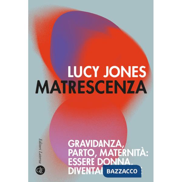 Matrescenza. Gravidanza, parto, maternità: essere donna, diventare madre