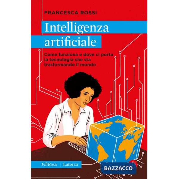 Intelligenza artificiale. Come funziona e dove ci porta la tecnologia che sta trasformando il mondo