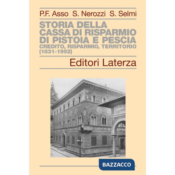 Storia della Cassa di Risparmio di Pistoia e Pescia. Credito, risparmio, territorio (1831-1992)