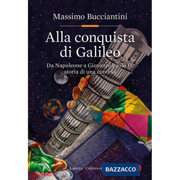 Alla conquista di Galileo. Da Napoleone a Giovanni Paolo II, storia di una contesa