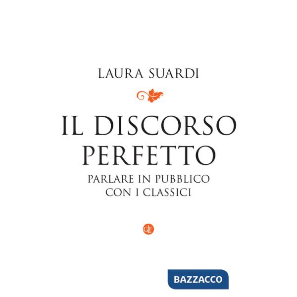 Discorso perfetto. Parlare in pubblico con i classici (Il)
