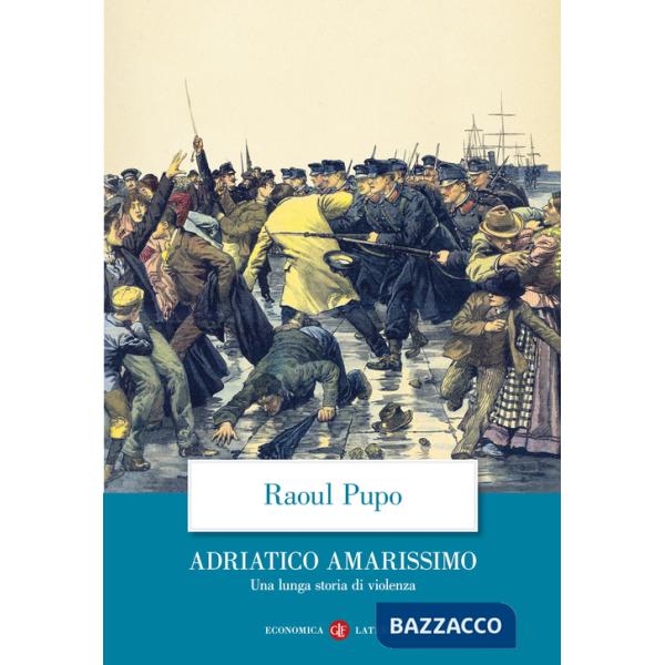Adriatico amarissimo. Una lunga storia di violenza