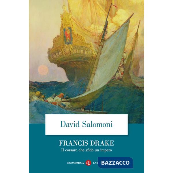 Francis Drake. Il corsaro che sfidò un impero