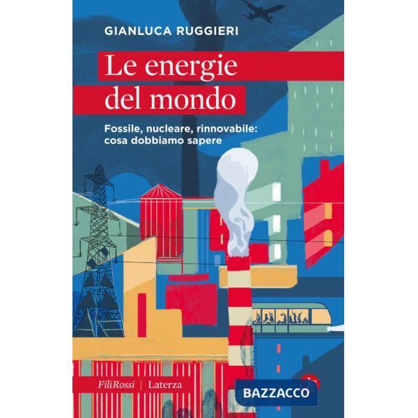 Energie del mondo. Fossile, nucleare, rinnovabile: cosa dobbiamo sapere (Le)