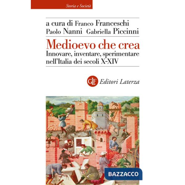Medioevo che crea. Innovare, inventare, sperimentare nell'Italia dei secoli X-XIV