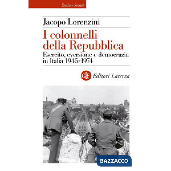 Colonnelli della Repubblica. Esercito, eversione e democrazia in Italia 1945-1974 (I)