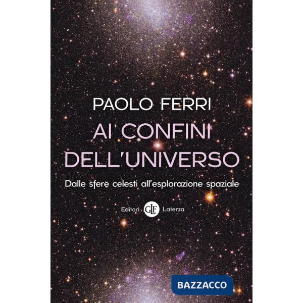Ai confini dell'universo. Dalle sfere celesti all'esplorazione spaziale