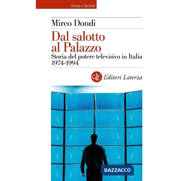 Dal salotto al Palazzo. Storia del potere televisivo in Italia 1974-1994