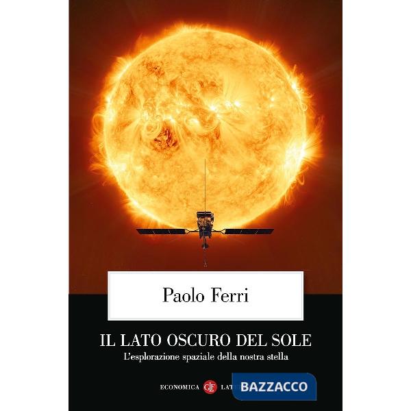 Lato oscuro del Sole. L'esplorazione spaziale della nostra stella (Il)