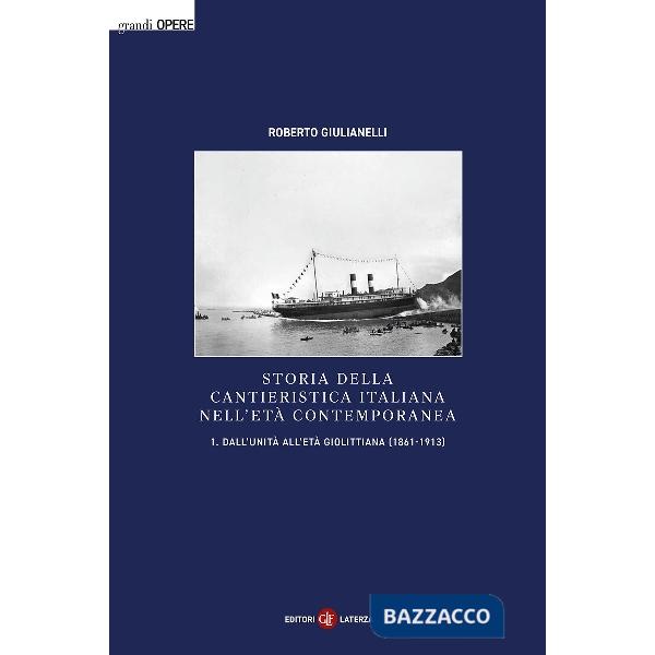 Storia della cantieristica italiana nell'età contemporanea. Vol. 1: Dall'Unità all'età giolittiana (1861-1913)