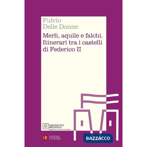 Merli, aquile e falchi. Itinerari tra i castelli di Federico II