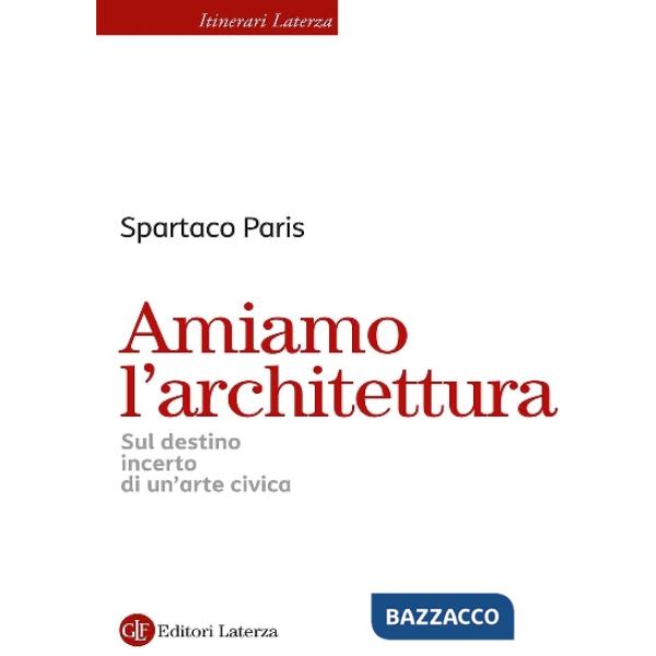 Amiamo l'architettura. Sul destino incerto di un'arte civica