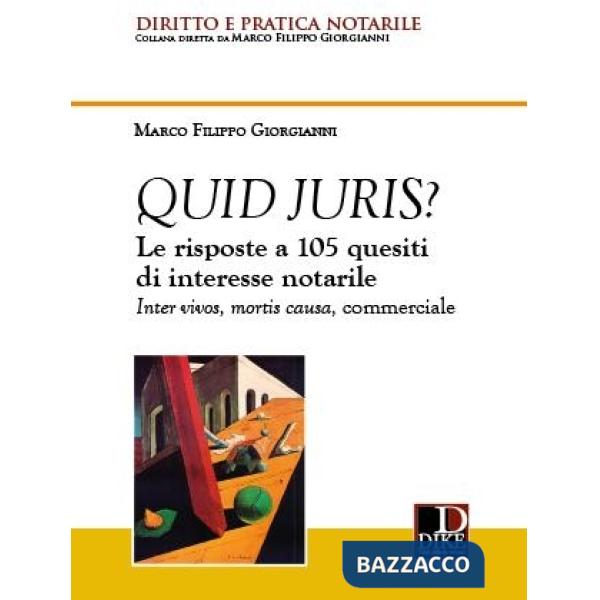 Quid juris? Le risposte a 105 quesiti di interesse notarile. Inter vivos, mortis causa, commerciale