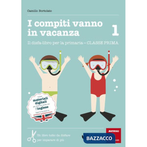 Compiti vanno in vacanza. Il disfa-libro per la primaria. Classe prima (I)