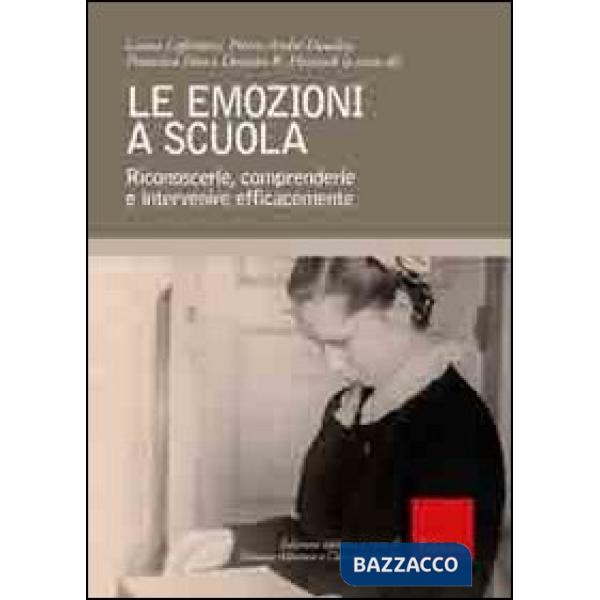 Emozioni a scuola. Riconoscerle, comprenderle e intervenire efficacemente (Le)