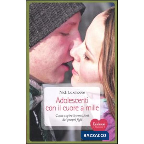 Adolescenti con il cuore a mille. Come capire le emozioni dei propri figli