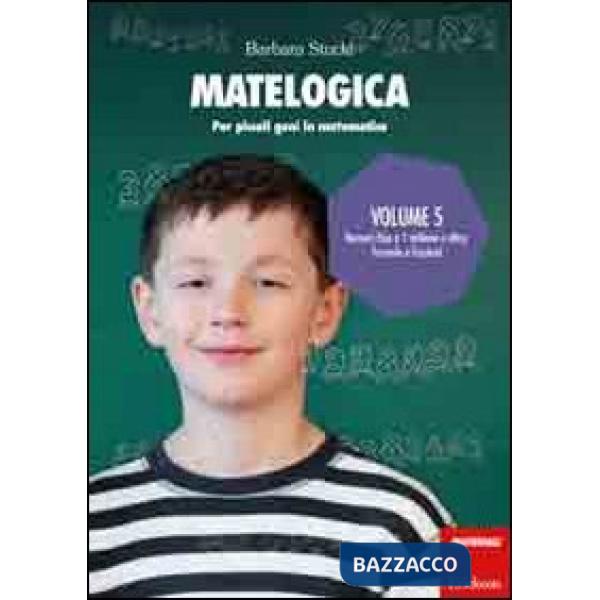 Matelogica. Per piccoli geni in matematica. Vol. 5: Numeri fino a 1 milione e oltre formule e frazioni