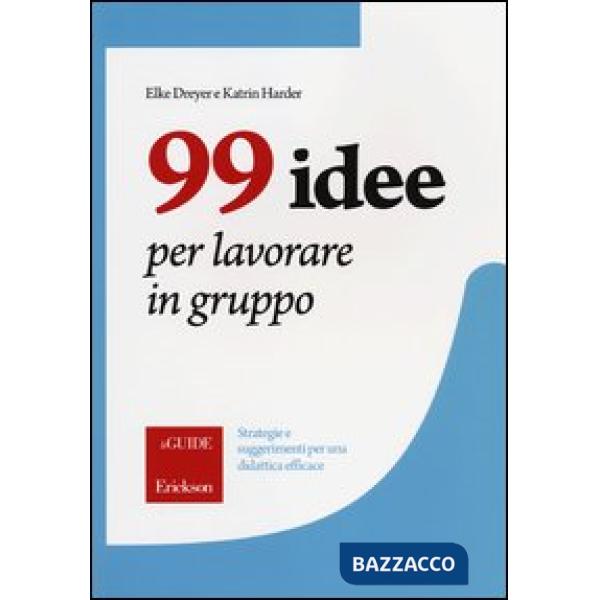 99 idee per lavorare in gruppo. Strategie e suggerimenti per una didattica efficace