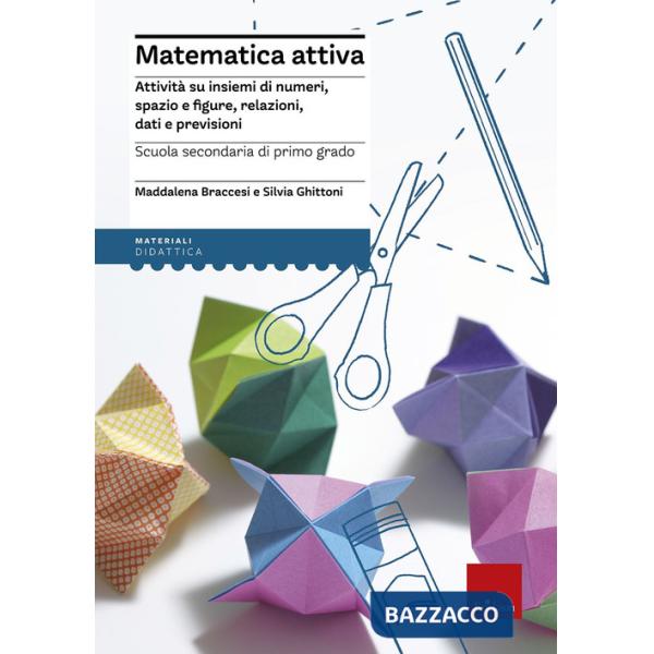 Matematica attiva. Attività su insiemi di numeri, spazio e figure, re lazioni, dati e previsioni