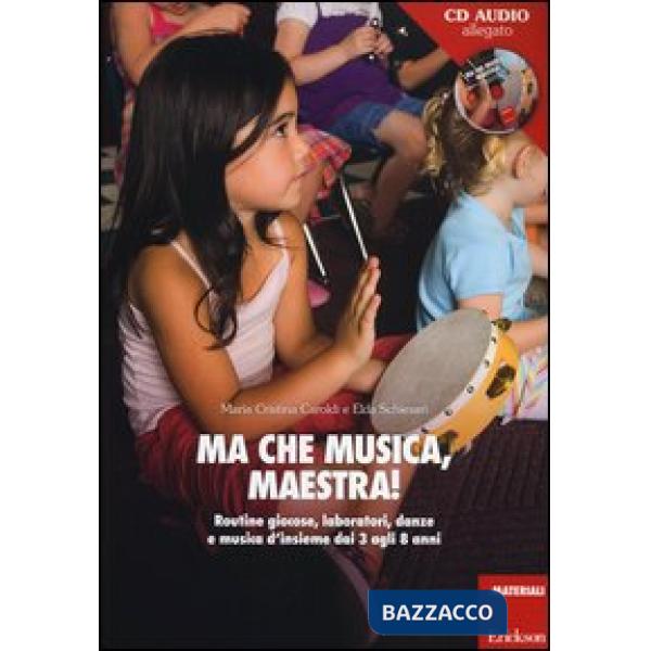 Ma che musica, maestra! Routines giocose, laboratori, danze e musica d'insieme dai 3 agli 8 anni. Con CD Audio