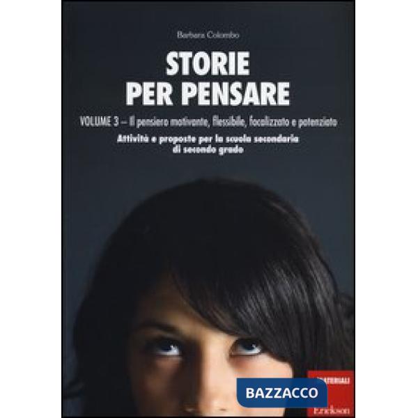Storie per pensare. Vol. 3: Il pensiero motivante, flessibile, focalizzato e potenziato. Attività e proposte per la scuola secon